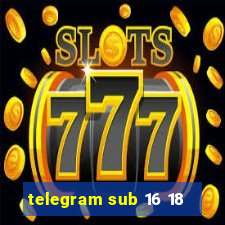 telegram sub 16 18